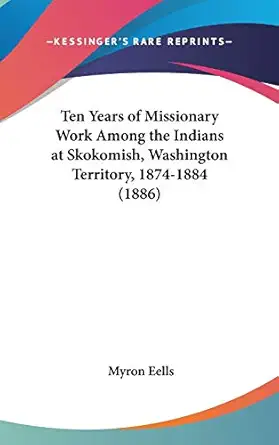 ten years of missionary work among the indians at skokomish washington territory 1874 1884 1st edition myron