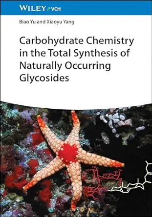 carbohydrate chemistry in the total synthesis of naturally occurring glycosides 1st edition biao yu ,xiaoyu