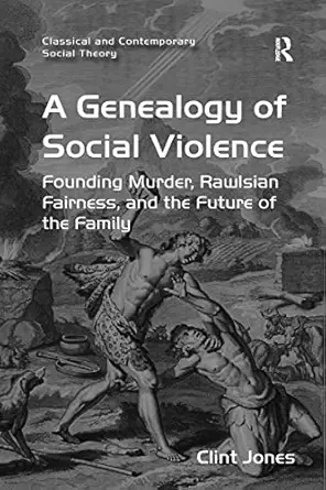 a genealogy of social violence founding murder rawlsian fairness and the future of the family 1st edition
