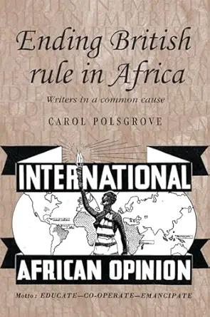 ending british rule in africa writers in a common cause 1st edition carol polsgrove 0719077672, 978-0719077678