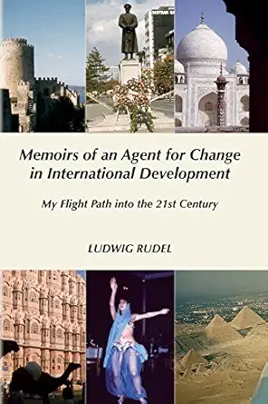 memoirs of an agent for change in international development my flight path into the 21st century 1st edition