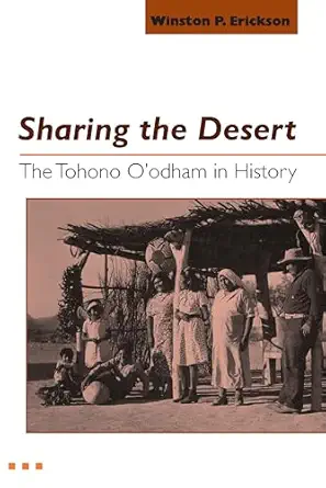 sharing the desert the tohono oodham in history 1st edition winston p erickson 0816523525, 978-0816523528