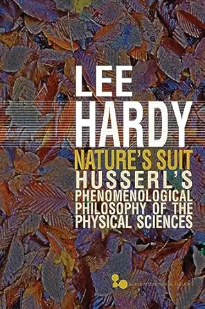 naturea s suit husserla s phenomenological philosophy of the physical sciences 1st edition lee hardy