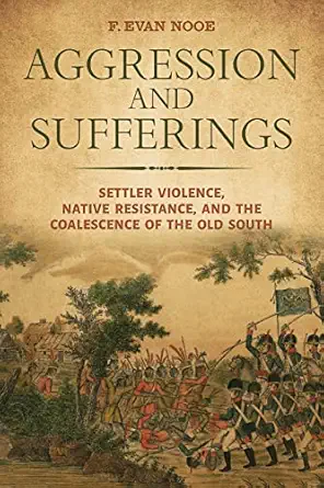 aggression and sufferings settler violence native resistance and the coalescence of the old south 1st edition