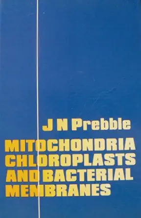 mitochondria chloroplasts and bacterial membranes 1st edition j n prebble 0582441331, 978-0582441330