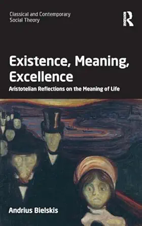 existence meaning excellence aristotelian reflections on the meaning of life 1st edition andrius bielskis
