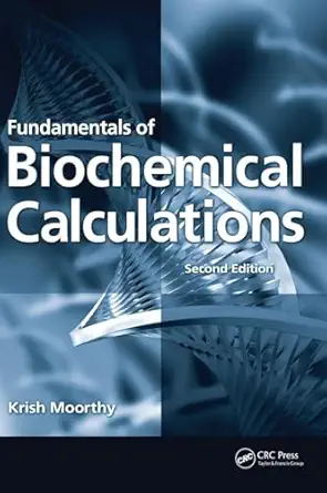 fundamentals of biochemical calculations 1st edition krish moorthy 113840702x, 978-1138407022