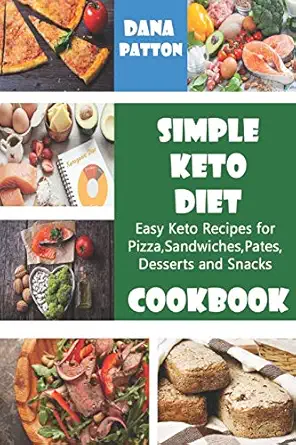 simple keto diet cookbook easy keto recipes for pizza sandwiches pates desserts and snacks 1st edition dana