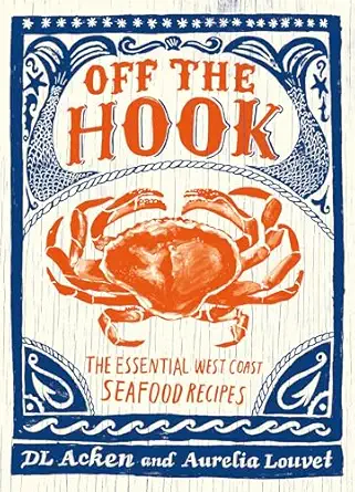 off the hook essential west coast seafood recipes 1st edition dl acken ,aurelia louvet 1771512768,