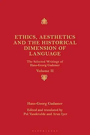 ethics aesthetics and the historical dimension of language the selected writings of hans georg gadamer volume