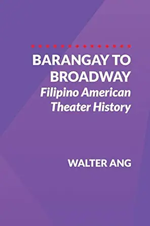 barangay to broadway filipino american theater history 1st edition walter ang 0999686518, 978-0999686515