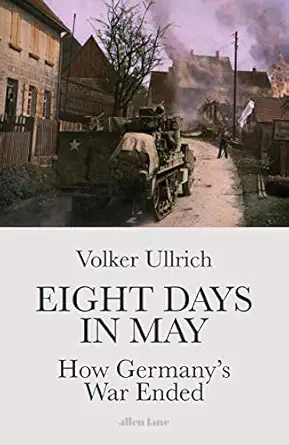eight days in may how germanys war ended 1st edition volker ullrich 0241467268, 978-0241467268