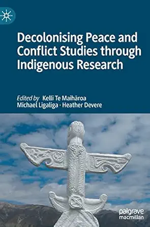 decolonising peace and conflict studies through indigenous research 1st edition kelli te maiha roa ,michael