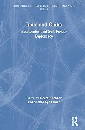 india and china economics and soft power diplomacy 1st edition geeta kochhar ,snehal ajit ulman 0367335549,