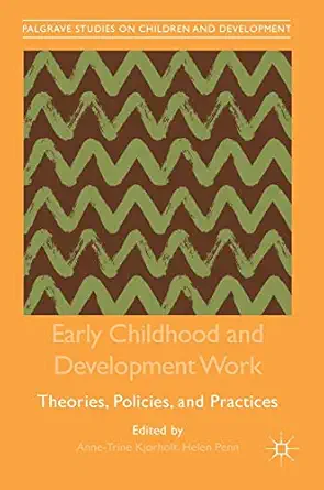 early childhood and development work theories policies and practices 1st edition anne trine kja rholt ,helen