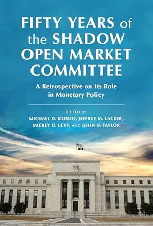 fifty years of the shadow open market committee a retrospective on its role in monetary policy 1st edition