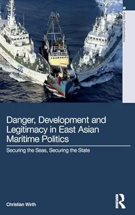 danger development and legitimacy in east asian maritime politics securing the seas securing the state 1st