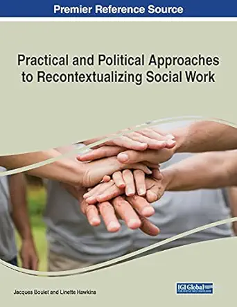 practical and political approaches to recontextualizing social work 1st edition jacques boulet ,linette