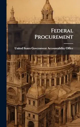 federal procurement 1st edition united states government accountabili 1024268233, 978-1024268232