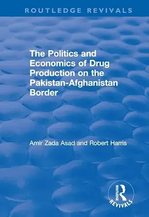 the politics and economics of drug production on the pakistan afghanistan border 1st edition amir zada asad