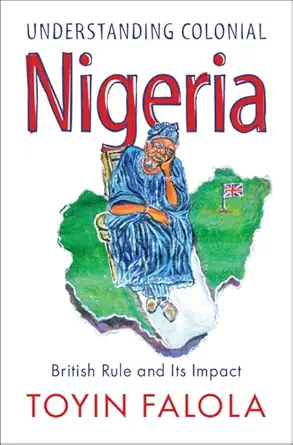 understanding colonial nigeria british rule and its impact 1st edition toyin falola 1009337181, 978-1009337182