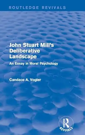 john stuart mills deliberative landscape 1st edition candace a vogler 1138671614, 978-1138671614