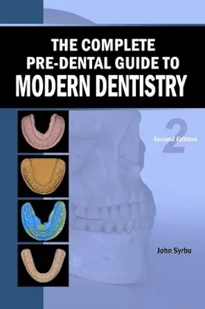 the complete pre dental guide to modern dentistry 1st edition john syrbu 148206099x, 978-1482060997