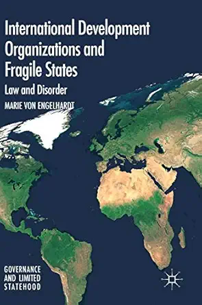 international development organizations and fragile states law and disorder 1st edition marie von engelhardt
