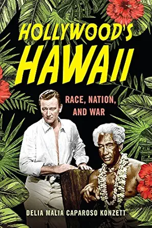 hollywoods hawaii race nation and war 1st edition delia malia caparoso konzett 0813587441, 978-0813587448