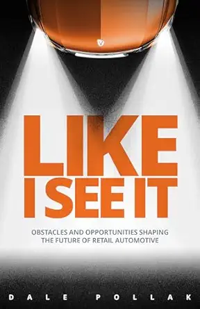 like i see it obstacles and opportunities shaping the future of retail automotive 1st edition dale pollak