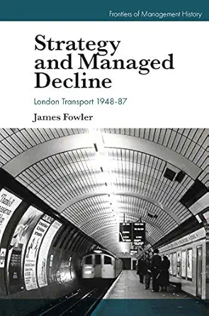 strategy and managed decline london transport 1948 87 1st edition james fowler 1800431899, 978-1800431898