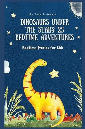 dinosaurs under the stars 25 bedtime adventures bedtime stories for kids 1st edition jessie johnson ,tara