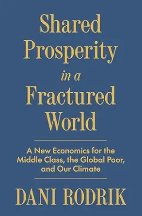 shared prosperity in a fractured world a new economics for the middle class the global poor and our climate