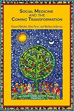 social medicine and the coming transformation 1st edition howard waitzkin ,alina pa c rez ,matt anderson