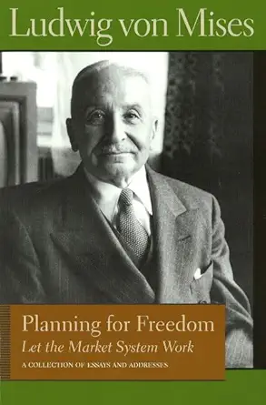 planning for freedom let the market system work 1st edition ludwig von mises 0865976600, 978-0865976603