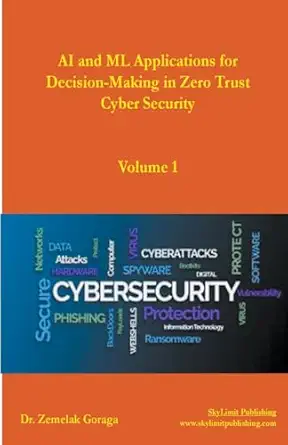 ai and ml applications for decision making in zero trust cyber security 1st edition dr zemelak goraga