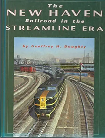 the new haven railroad in the streamline era 1st edition geoffrey h doughty 1883089336, 978-1883089337