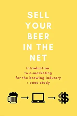sell your beer in the net introduction to e marketing for the brewing industry + case study 1st edition filip