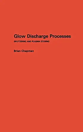 glow discharge processes sputtering and plasma etching 1st edition brian chapman 047107828x, 978-0471078289