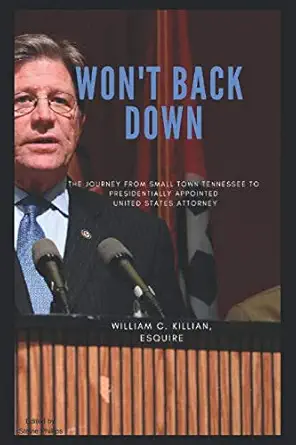 wont back down the journey from small town tennessee to presidentially appointed united states attorney 1st