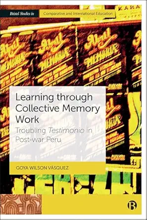 learning through collective memory work troubling testimonio in post war peru 1st edition goya wilson va