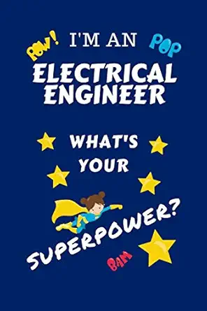 Im An Electrical Engineer Whats Your Superpower Perfect Gag Gift For A Superpowered Electrical Engineer Blank Lined Notebook Journal 100 Pages Hen Anniversary Christmas Xma