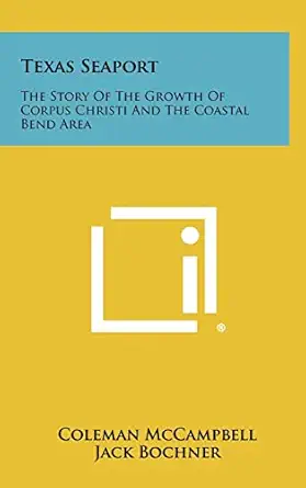 texas seaport the story of the growth of corpus christi and the coastal bend area 1st edition coleman