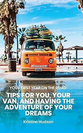 your first year on the road tips for you your van and having the adventure of your dreams 1st edition