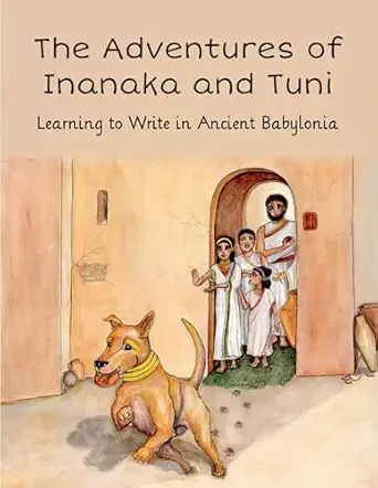 the adventures of inanaka and tuni learning to write in ancient babylonia 1st edition jane gordon ,susanne