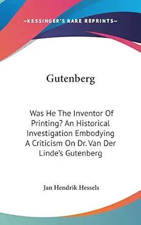gutenberg was he the inventor of printing an historical investigation embodying a criticism on dr van der