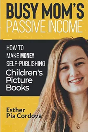 busy moma s passive income an easy no stress way to make money publishing childrena s picture books on amazon