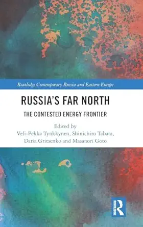 russias far north the contested energy frontier 1st edition veli pekka tynkkynen ,shinichiro tabata ,daria