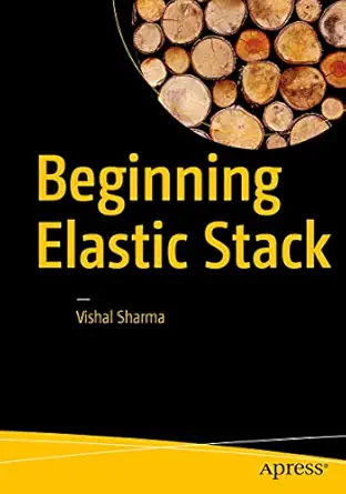 beginning elastic stack 1st edition vishal sharma 1484216938, 978-1484216934