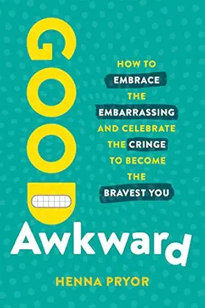good awkward how to embrace the embarrassing and celebrate the cringe to become the bravest you 1st edition